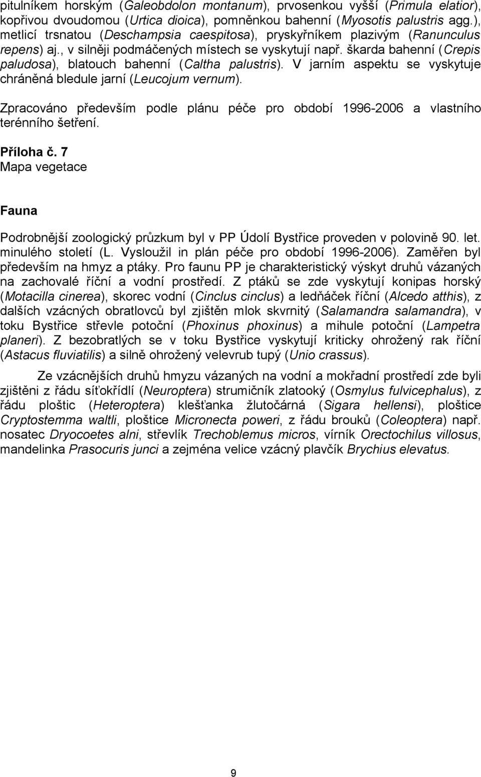 škarda bahenní (Crepis paludosa), blatouch bahenní (Caltha palustris). V jarním aspektu se vyskytuje chráněná bledule jarní (Leucojum vernum).