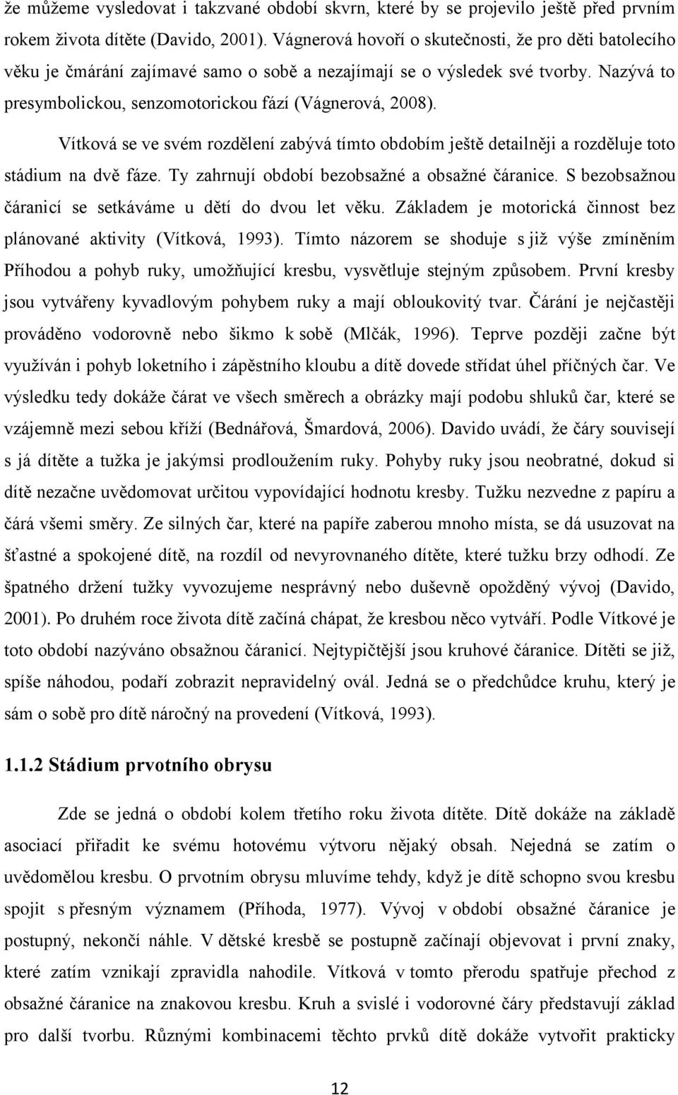 Vítková se ve svém rozdělení zabývá tímto obdobím ještě detailněji a rozděluje toto stádium na dvě fáze. Ty zahrnují období bezobsažné a obsažné čáranice.