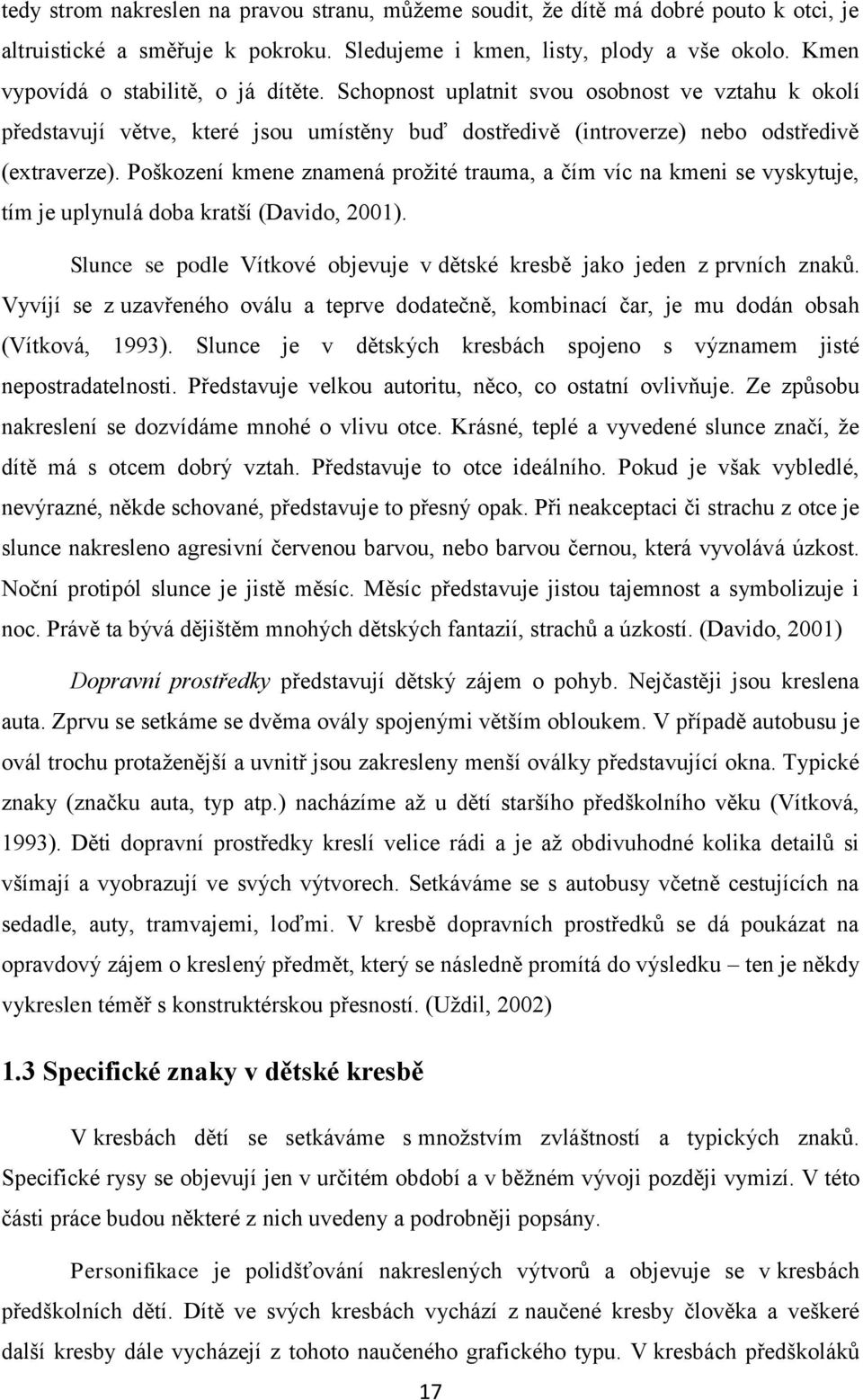 Poškození kmene znamená prožité trauma, a čím víc na kmeni se vyskytuje, tím je uplynulá doba kratší (Davido, 2001). Slunce se podle Vítkové objevuje v dětské kresbě jako jeden z prvních znaků.