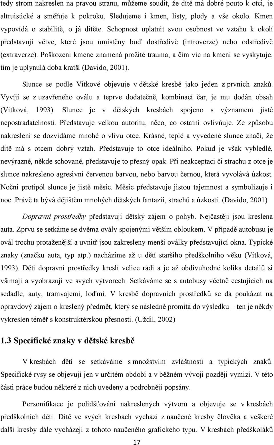 Poškození kmene znamená prožité trauma, a čím víc na kmeni se vyskytuje, tím je uplynulá doba kratší (Davido, 2001). Slunce se podle Vítkové objevuje v dětské kresbě jako jeden z prvních znaků.