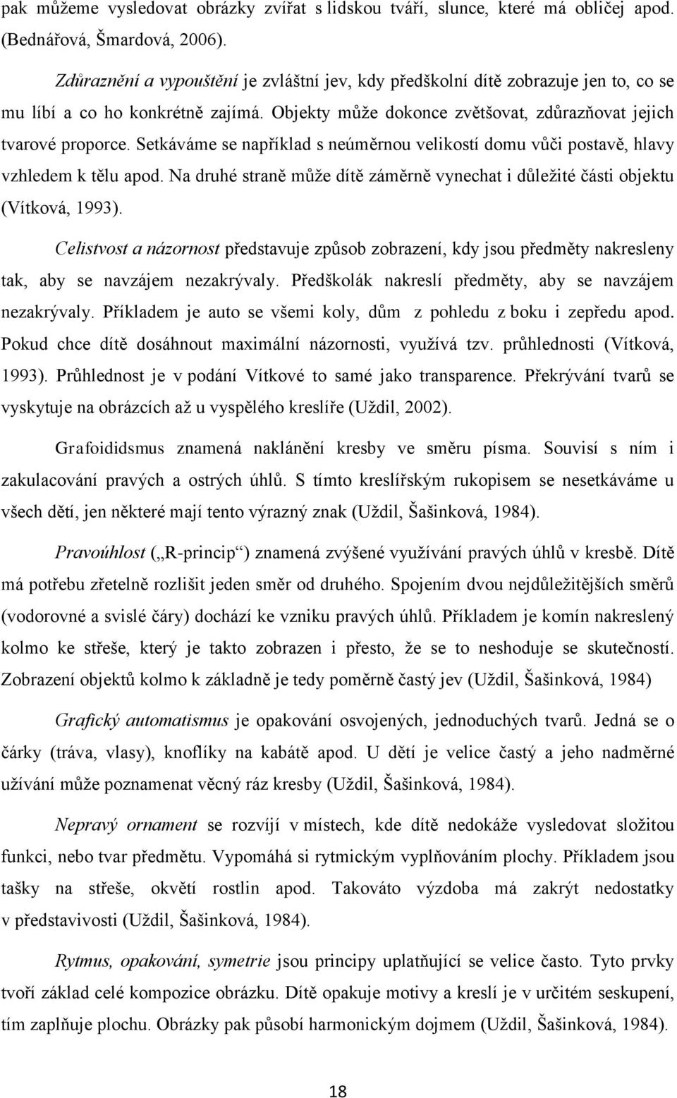 Setkáváme se například s neúměrnou velikostí domu vůči postavě, hlavy vzhledem k tělu apod. Na druhé straně může dítě záměrně vynechat i důležité části objektu (Vítková, 1993).