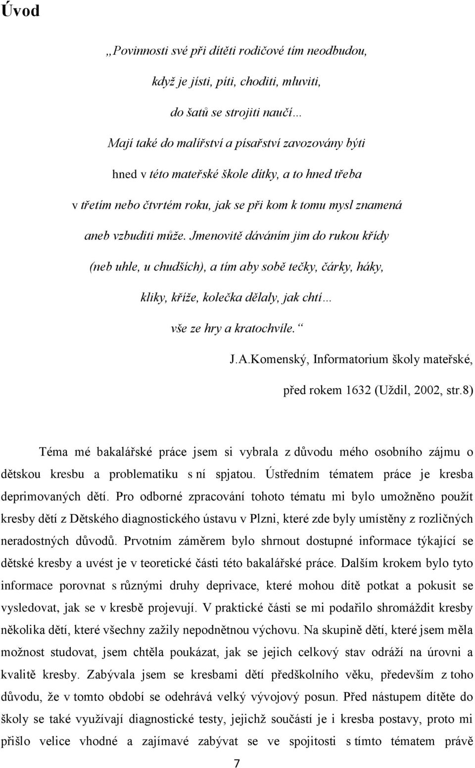 Jmenovitě dáváním jim do rukou křídy (neb uhle, u chudších), a tím aby sobě tečky, čárky, háky, kliky, kříže, kolečka dělaly, jak chtí vše ze hry a kratochvíle. J.A.