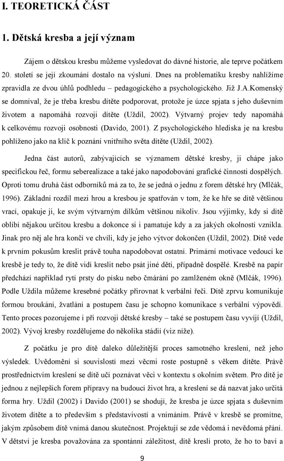 Komenský se domníval, že je třeba kresbu dítěte podporovat, protože je úzce spjata s jeho duševním životem a napomáhá rozvoji dítěte (Uždil, 2002).