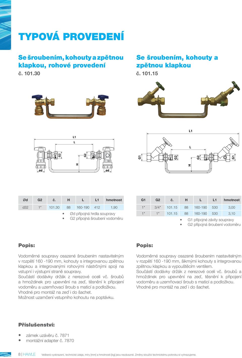 15 88 160-190 530 3,10 přípojné závity soupravy přípojná šroubení vodoměru v rozpětí 160-190 mm, kohouty s integrovanou zpětnou klapkou a integrovanými rohovými nástrčnými spoji na vstupní i výstupní