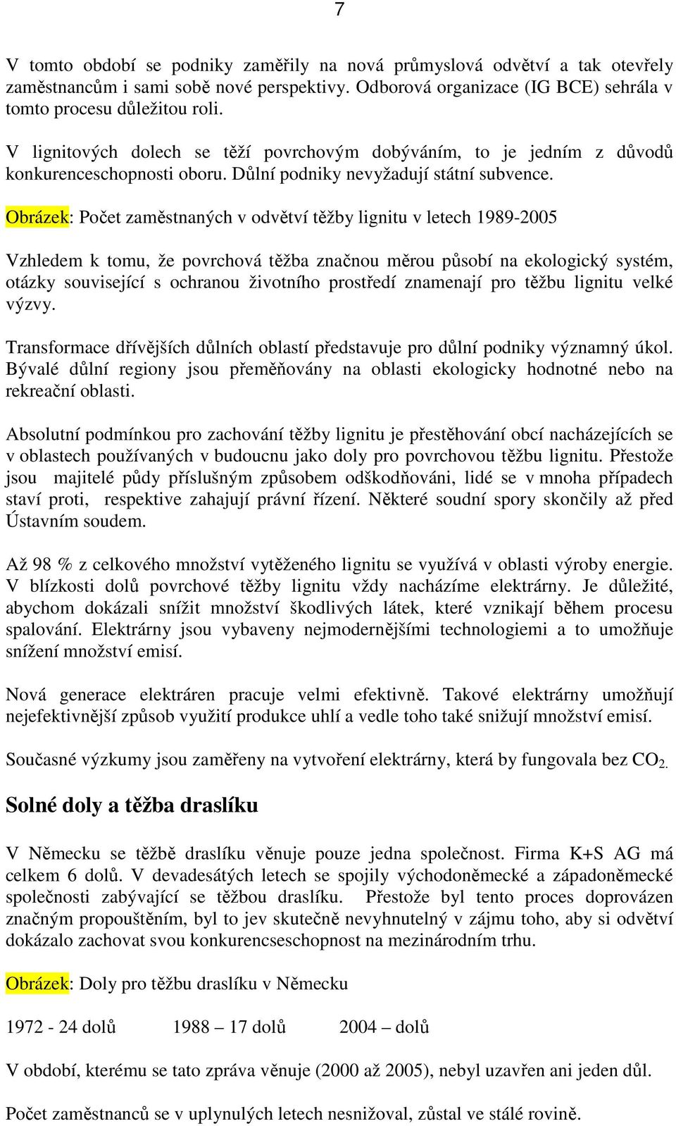 Obrázek: Počet zaměstnaných v odvětví těžby lignitu v letech 1989-2005 Vzhledem k tomu, že povrchová těžba značnou měrou působí na ekologický systém, otázky související s ochranou životního prostředí