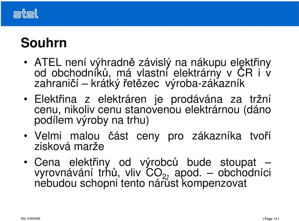 elektrárnou (dáno podílem výroby na trhu) Velmi malou zisková mar e ást ceny pro zákazníka tvo í Cena elekt