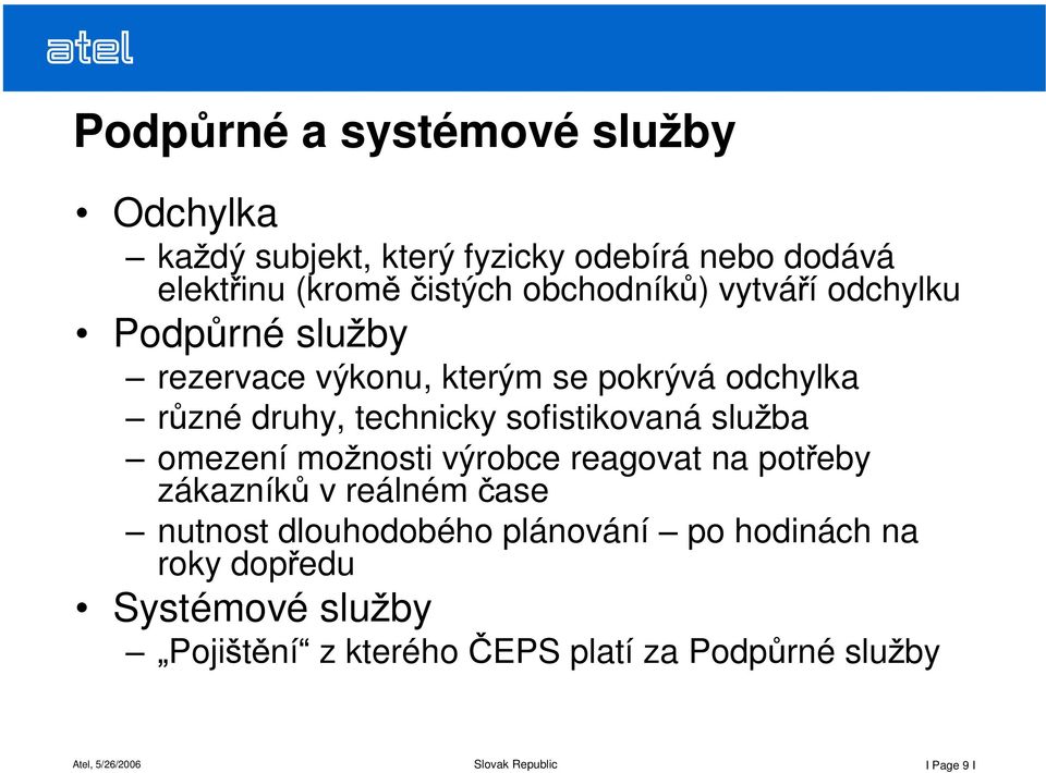 sofistikovaná slu ba omezení mo nosti výrobce reagovat na pot eby zákazník v reálném ase nutnost dlouhodobého