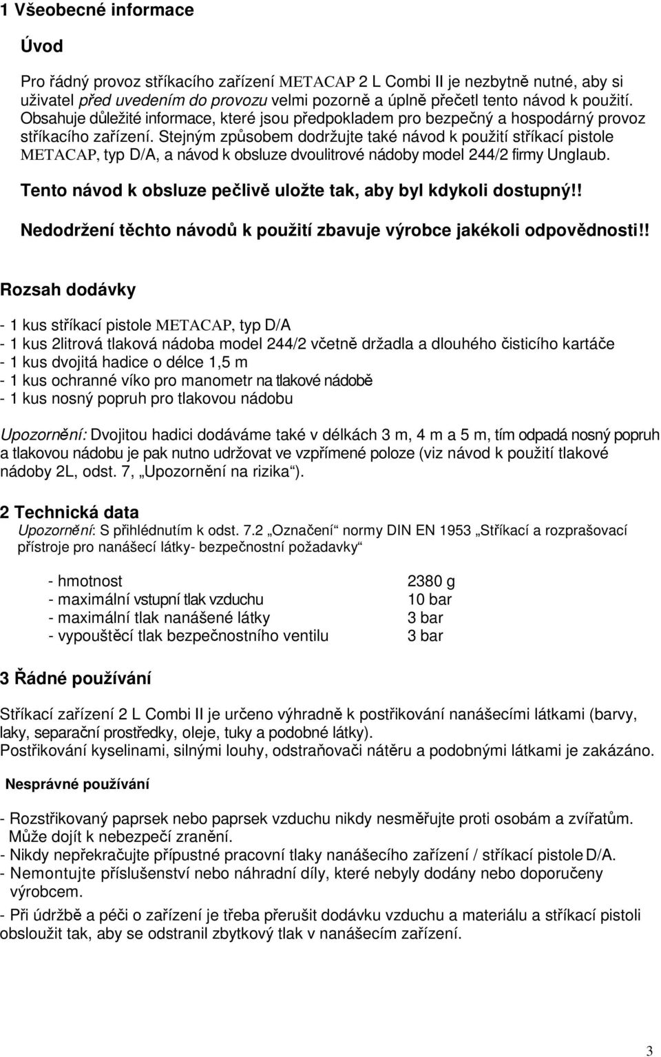 Stejným způsobem dodržujte také návod k použití stříkací pistole METACAP, typ D/A, a návod k obsluze dvoulitrové nádoby model 244/2 firmy Unglaub.