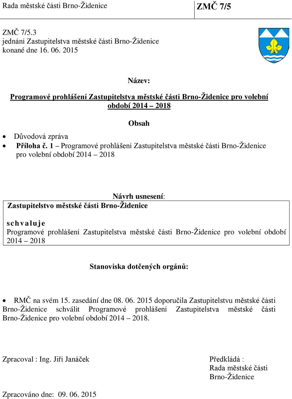 1 Programové prohlášení Zastupitelstva městské části Brno-Židenice pro volební období 2014 2018 Návrh usnesení: Zastupitelstvo městské části Brno-Židenice schvaluje Programové prohlášení