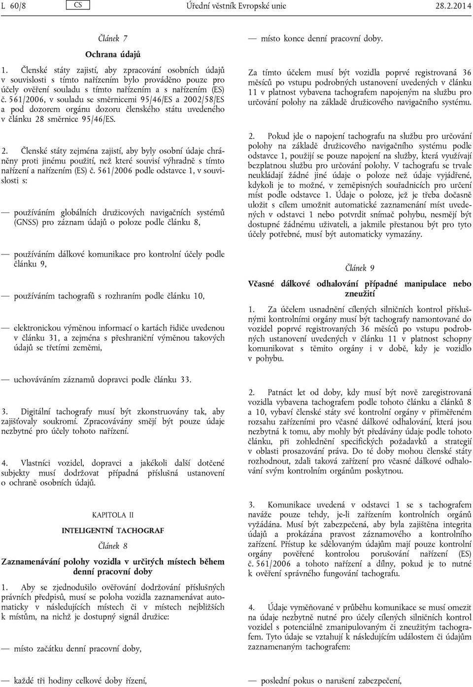 561/2006, v souladu se směrnicemi 95/46/ES a 2002/58/ES a pod dozorem orgánu dozoru členského státu uvedeného v článku 28 směrnice 95/46/ES. 2. Členské státy zejména zajistí, aby byly osobní údaje chráněny proti jinému použití, než které souvisí výhradně s tímto nařízení a nařízením (ES) č.