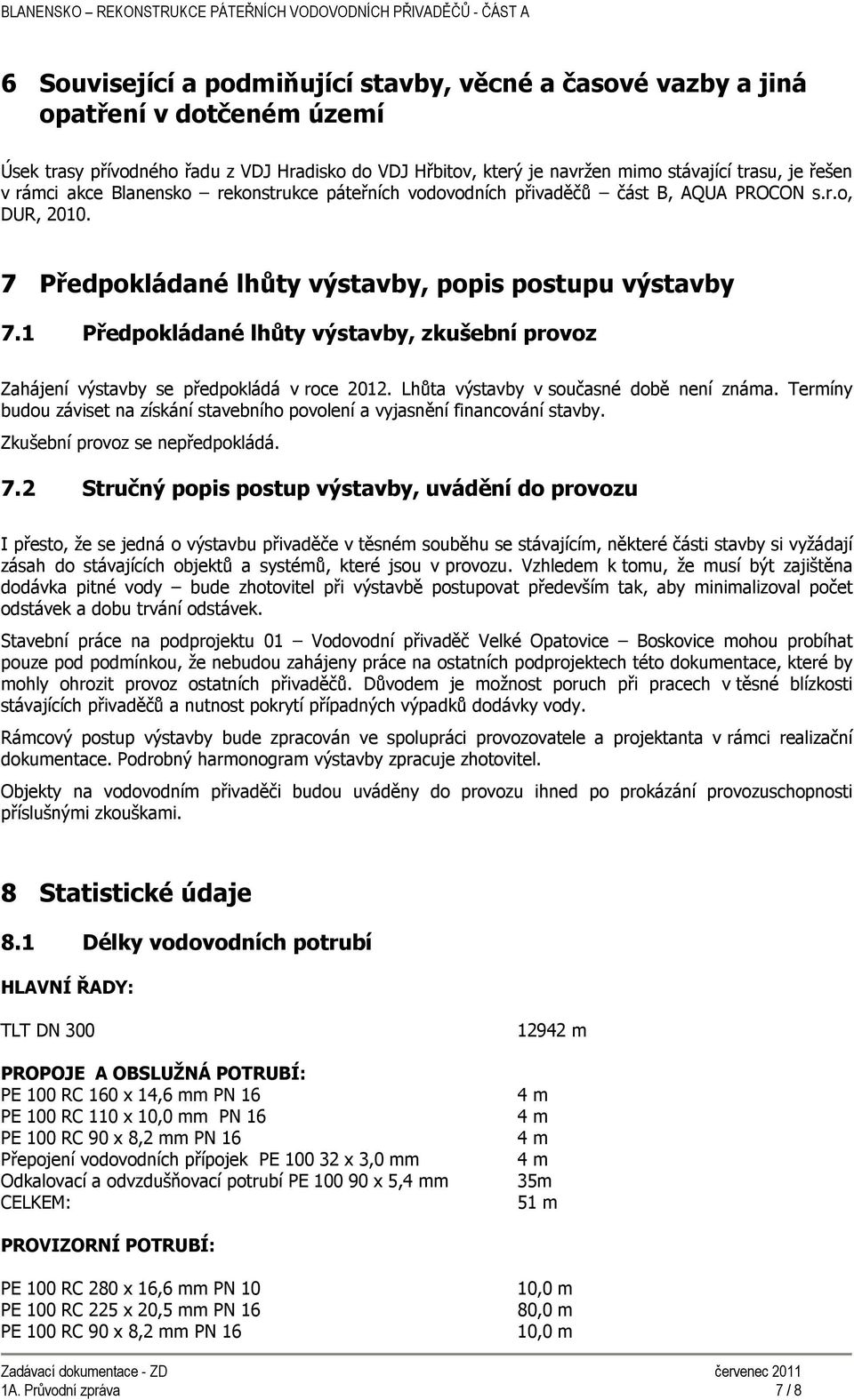 1 Předpokládané lhůty výstavby, zkušební provoz Zahájení výstavby se předpokládá v roce 2012. Lhůta výstavby v současné době není známa.