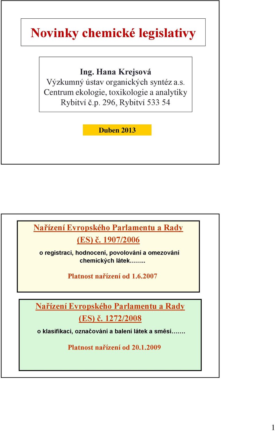 1907/2006 o registraci, hodnocení, povolování a omezování chemických látek.. Platnost nařízení od 1.6.2007 Nařízení Evropského Parlamentu a Rady (ES) č.