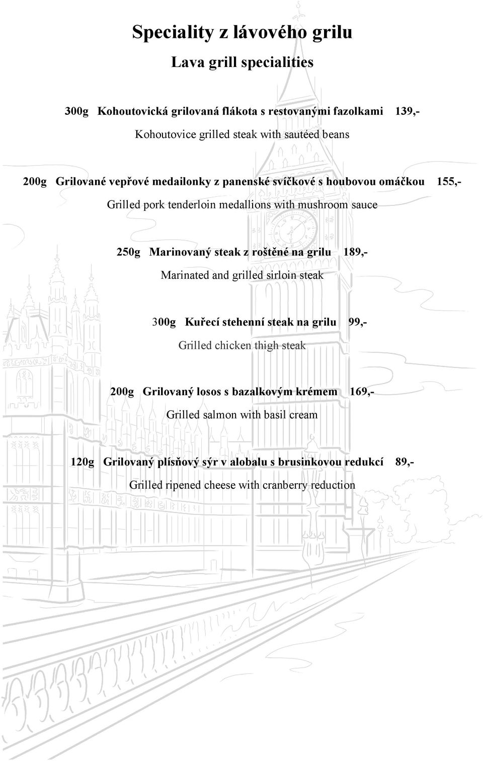 steak z roštěné na grilu 189,- Marinated and grilled sirloin steak 300g Kuřecí stehenní steak na grilu 99,- Grilled chicken thigh steak 200g Grilovaný losos s