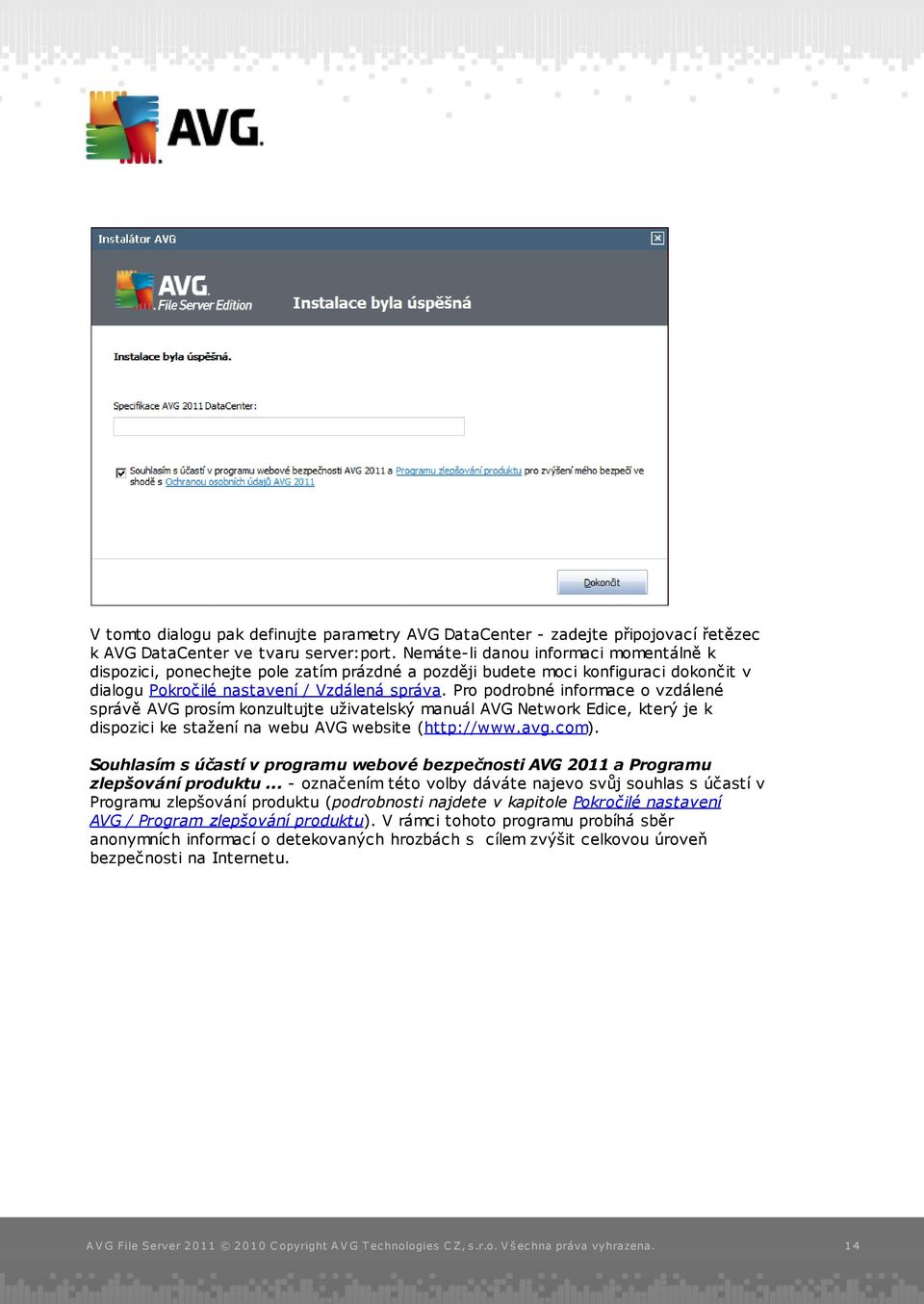 Pro podrobné informace o vzdálené správě AVG prosím konzultujte uživatelský manuál AVG Network Edice, který je k dispozici ke stažení na webu AVG website (http://www.avg.com).