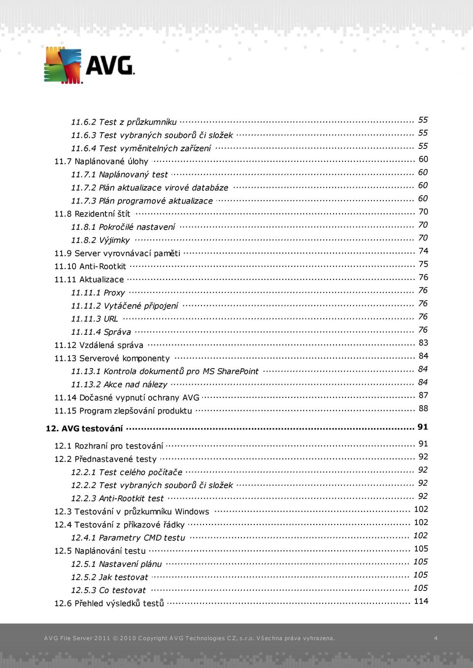 11 Aktualizace 76 11.11.1... Proxy 76 11.11.2... Vytáčené připojení 76 11.11.3... URL 76 11.11.4... Správa... 83 11.12 Vzdálená správa... 84 11.13 Serverové komponenty 84 11.13.1... Kontrola dokumentů pro MS SharePoint 84 11.