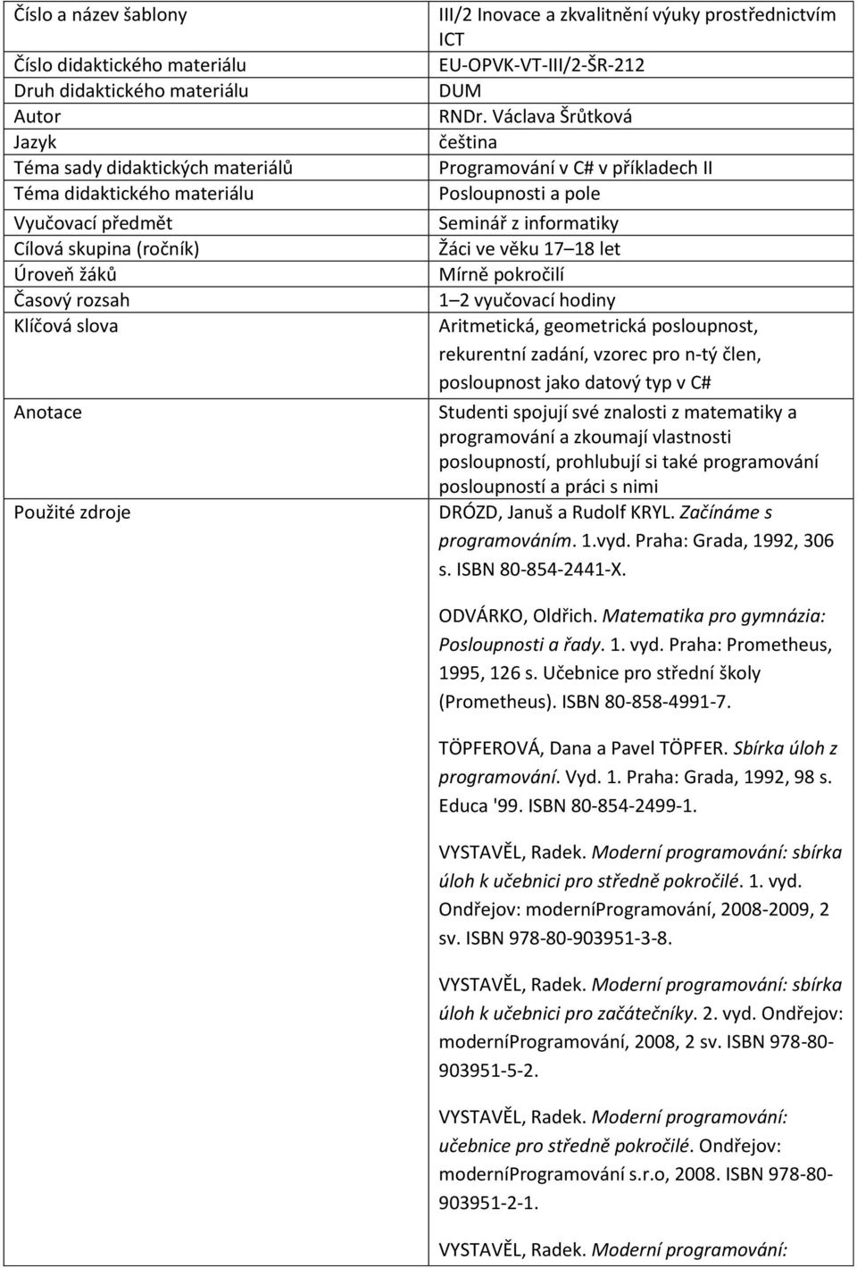 Václava Šrůtková čeština Programování v C# v příkladech II Posloupnosti a pole Seminář z informatiky Žáci ve věku 17 18 let Mírně pokročilí 1 2 vyučovací hodiny Aritmetická, geometrická posloupnost,