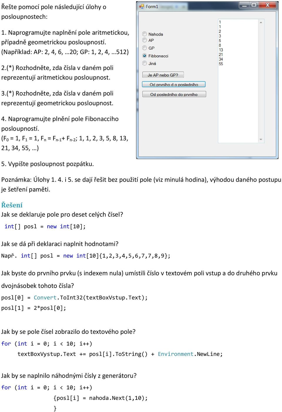 Naprogramujte plnění pole Fibonacciho posloupností. (F 0 = 1, F 1 = 1, F n = F n-1 + F n-2 ; 1, 1, 2, 3, 5, 8, 13, 21, 34, 55, ) 5. Vypište posloupnost pozpátku. Poznámka: Úlohy 1. 4. i 5.