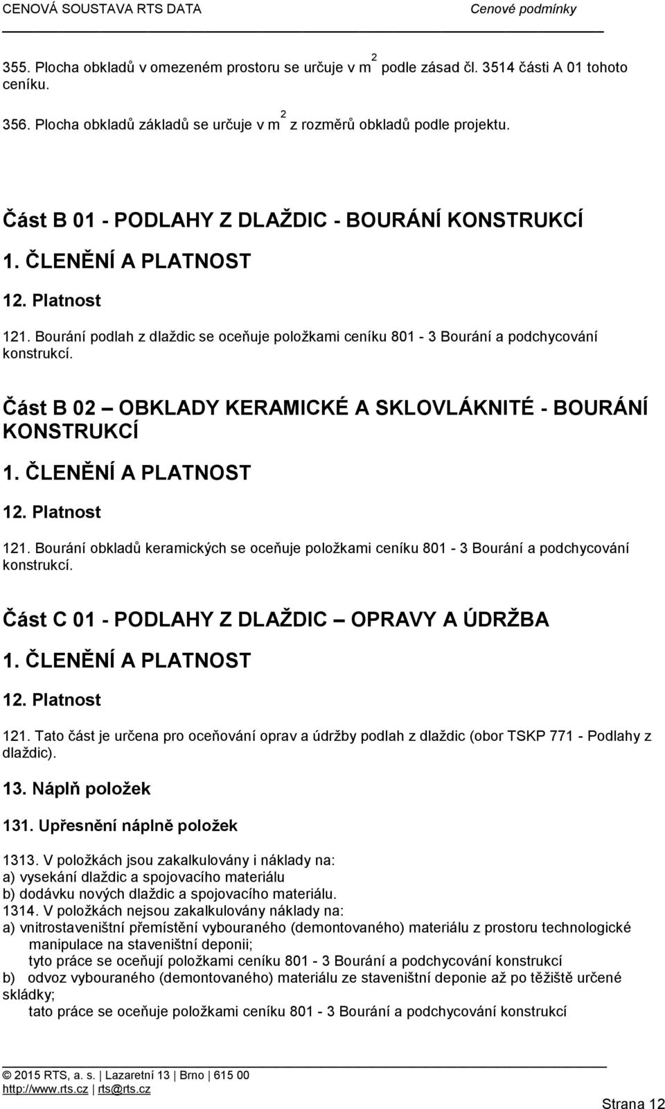 Část B 02 OBKLADY KERAMICKÉ A SKLOVLÁKNITÉ - BOURÁNÍ KONSTRUKCÍ 121. Bourání obkladů keramických se oceňuje položkami ceníku 801-3 Bourání a podchycování konstrukcí.