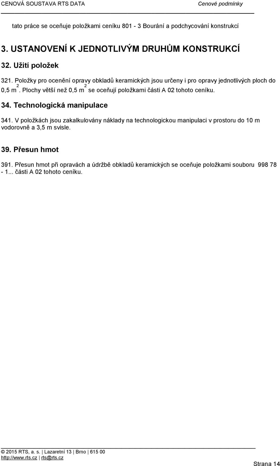 Plochy větší než 0,5 m 2 se oceňují položkami části A 02 tohoto ceníku. 34. Technologická manipulace 341.