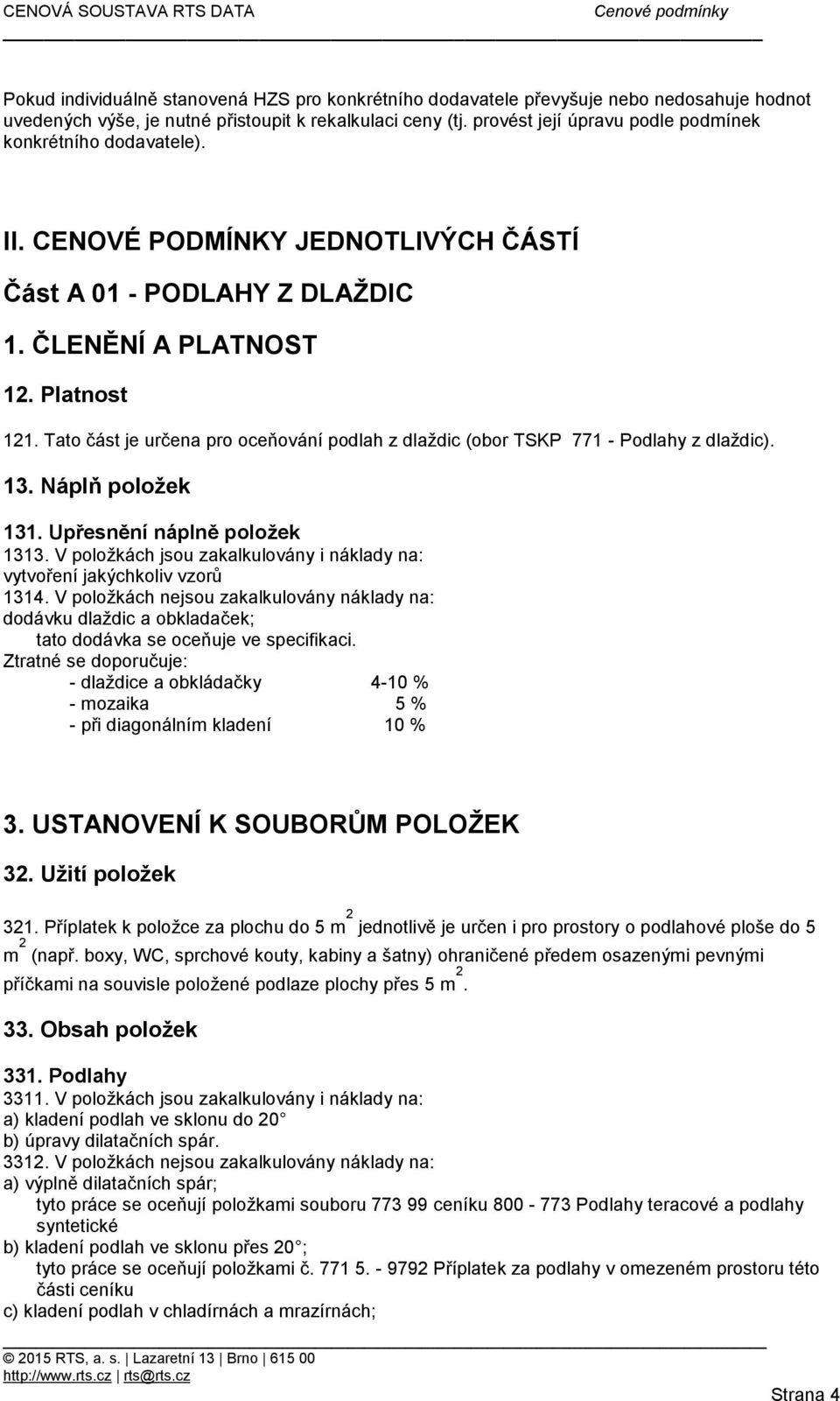 Tato část je určena pro oceňování podlah z dlaždic (obor TSKP 771 - Podlahy z dlaždic). 13. Náplň položek 131. Upřesnění náplně položek 1313.