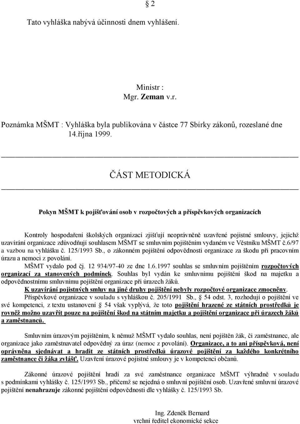 organizace zdůvodňují souhlasem MŠMT se smluvním pojištěním vydaném ve Věstníku MŠMT č.6/97 a vazbou na vyhlášku č. 125/1993 Sb.