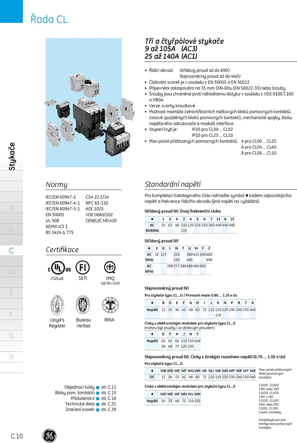 pomocných kontaktů, časově zpožděných bloků pomocných kontaktů, mechanické spojky, bloku napěťového odrušovače a modulů interface Stupeň krytí je: IP20 pro L00 L02 IP10 pro L25 L10 Max počet