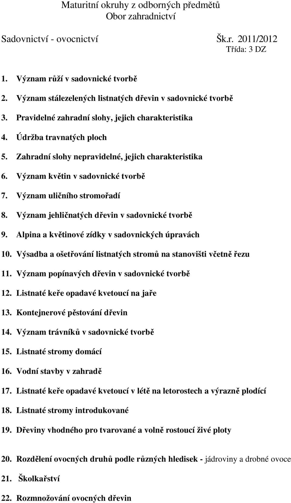 Význam květin v sadovnické tvorbě 7. Význam uličního stromořadí 8. Význam jehličnatých dřevin v sadovnické tvorbě 9. Alpina a květinové zídky v sadovnických úpravách 10.