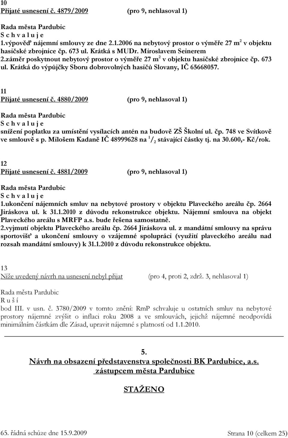 11 Přijaté usnesení č. 4880/2009 (pro 9, nehlasoval 1) snížení poplatku za umístění vysílacích antén na budově ZŠ Školní ul. čp. 748 ve Svítkově ve smlouvě s p.