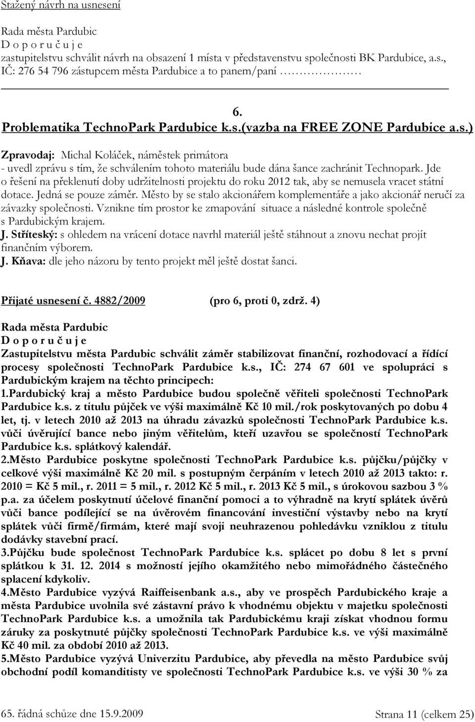 Jde o řešení na překlenutí doby udržitelnosti projektu do roku 2012 tak, aby se nemusela vracet státní dotace. Jedná se pouze záměr.