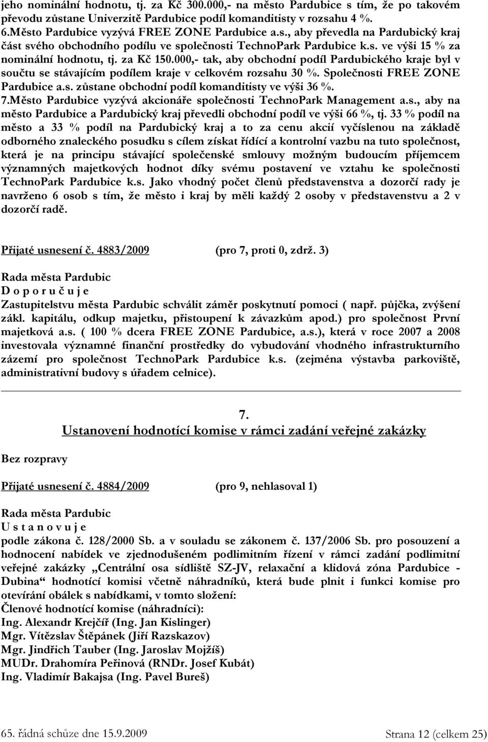000,- tak, aby obchodní podíl Pardubického kraje byl v součtu se stávajícím podílem kraje v celkovém rozsahu 30 %. Společnosti FREE ZONE Pardubice a.s. zůstane obchodní podíl komanditisty ve výši 36 %.