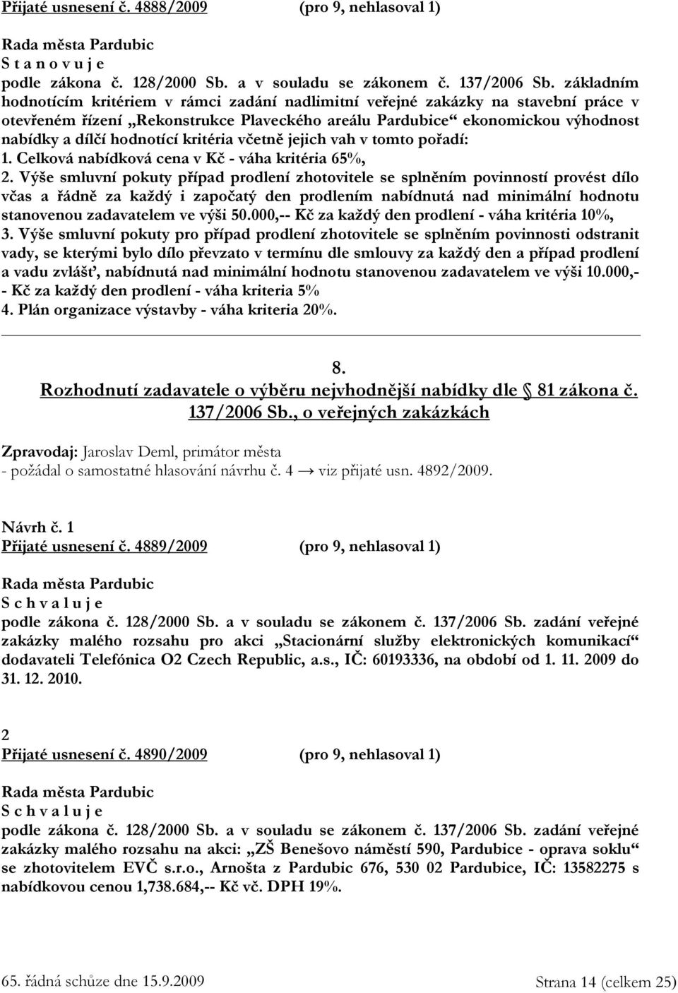 kritéria včetně jejich vah v tomto pořadí: 1. Celková nabídková cena v Kč - váha kritéria 65%, 2.