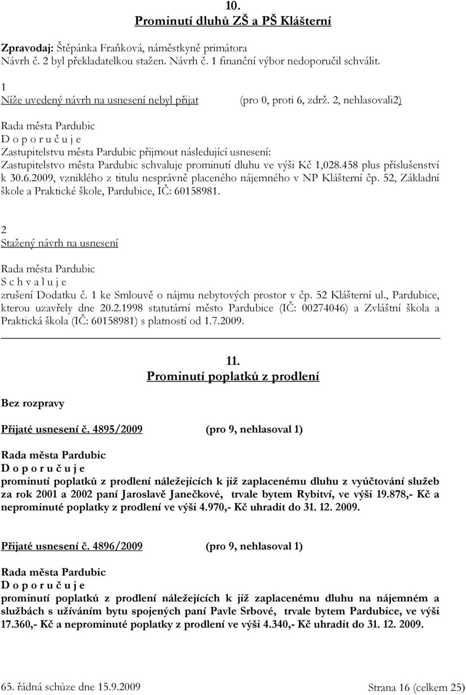2, nehlasovali2) Zastupitelstvu města Pardubic přijmout následující usnesení: Zastupitelstvo města Pardubic schvaluje prominutí dluhu ve výši Kč 1,028.458 plus příslušenství k 30.6.