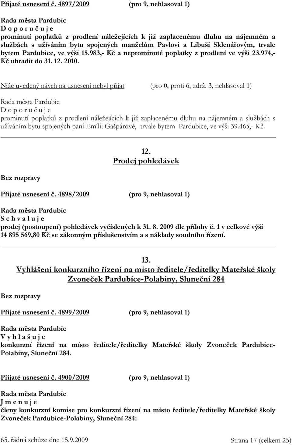 Pardubice, ve výši 15.983,- Kč a neprominuté poplatky z prodlení ve výši 23.974,- Kč uhradit do 31. 12. 2010. Níže uvedený návrh na usnesení nebyl přijat (pro 0, proti 6, zdrž.