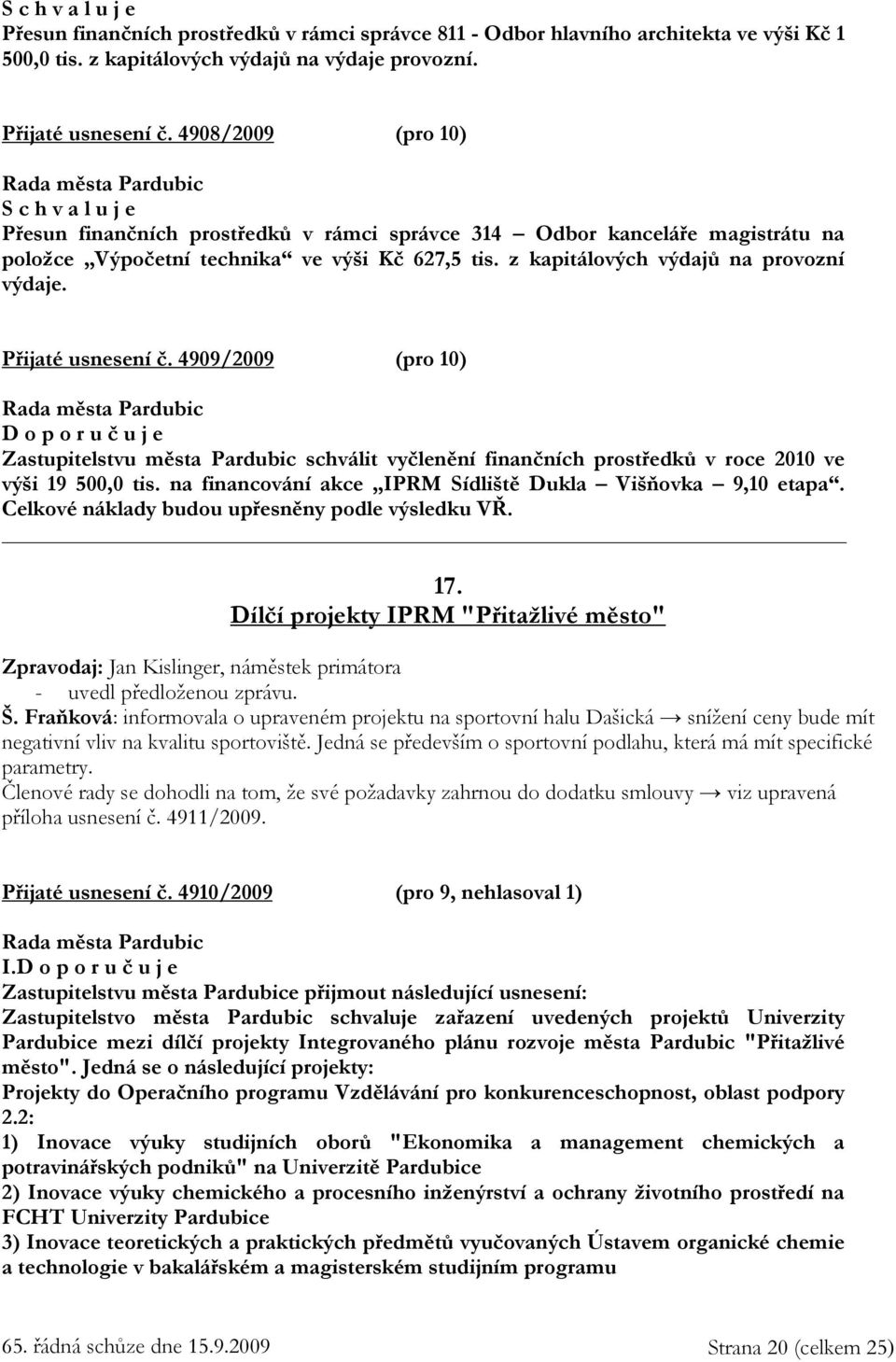Přijaté usnesení č. 4909/2009 (pro 10) Zastupitelstvu města Pardubic schválit vyčlenění finančních prostředků v roce 2010 ve výši 19 500,0 tis.