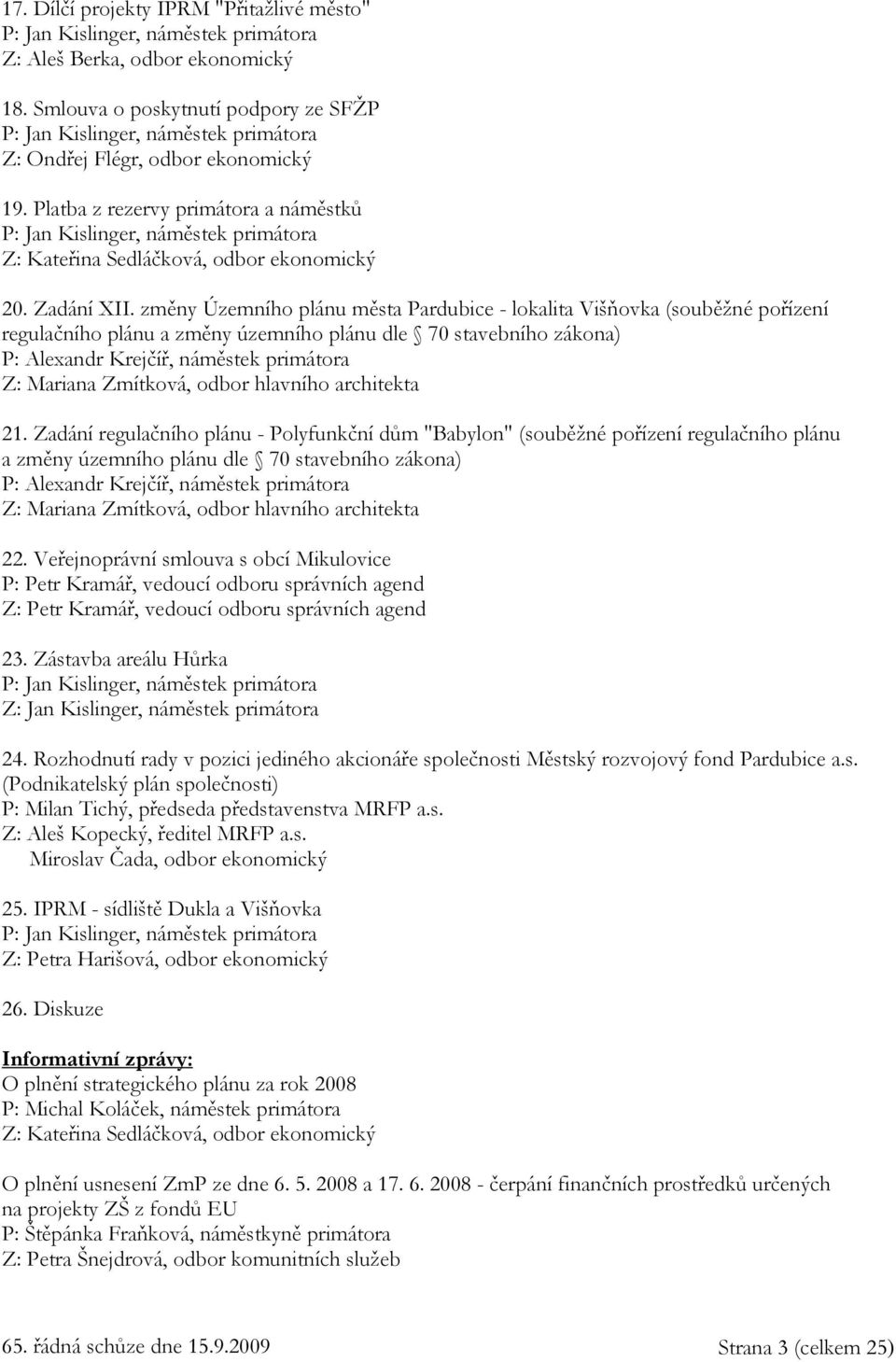 Platba z rezervy primátora a náměstků P: Jan Kislinger, náměstek primátora Z: Kateřina Sedláčková, odbor ekonomický 20. Zadání XII.