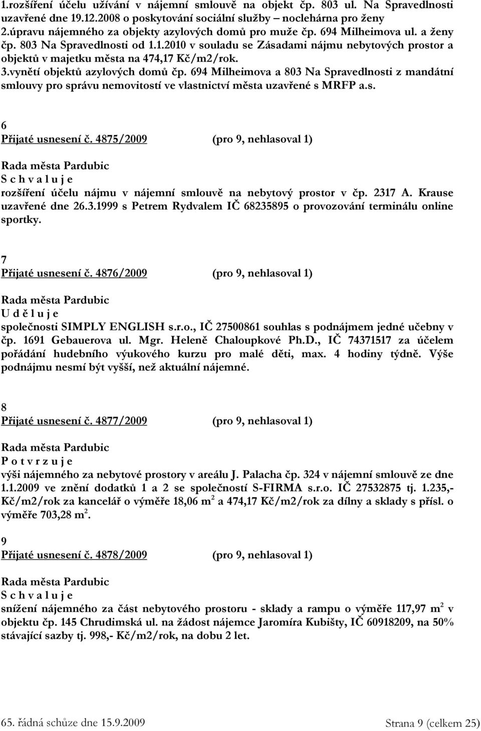 1.2010 v souladu se Zásadami nájmu nebytových prostor a objektů v majetku města na 474,17 Kč/m2/rok. 3.vynětí objektů azylových domů čp.
