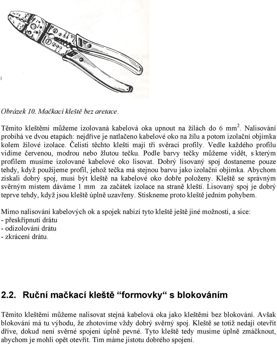 Vedle každého profilu vidíme červenou, modrou nebo žlutou tečku. Podle barvy tečky můžeme vidět, s kterým profilem musíme izolované kabelové oko lisovat.