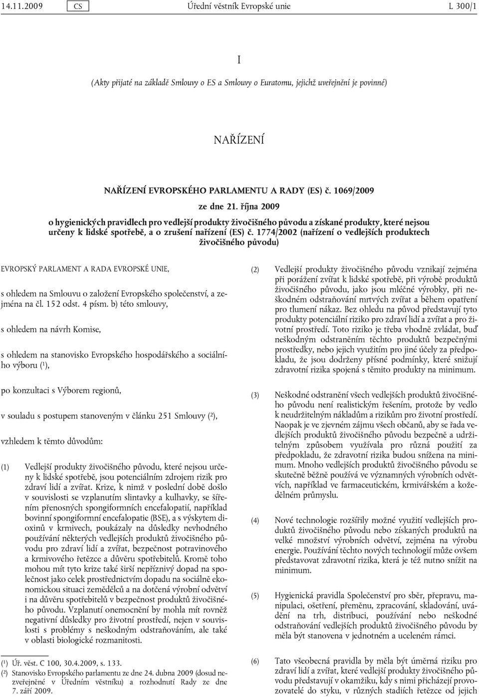 1774/2002 (nařízení o vedlejších produktech živočišného původu) EVROPSKÝ PARLAMENT A RADA EVROPSKÉ UNIE, s ohledem na Smlouvu o založení Evropského společenství, a zejména na čl. 152 odst. 4 písm.