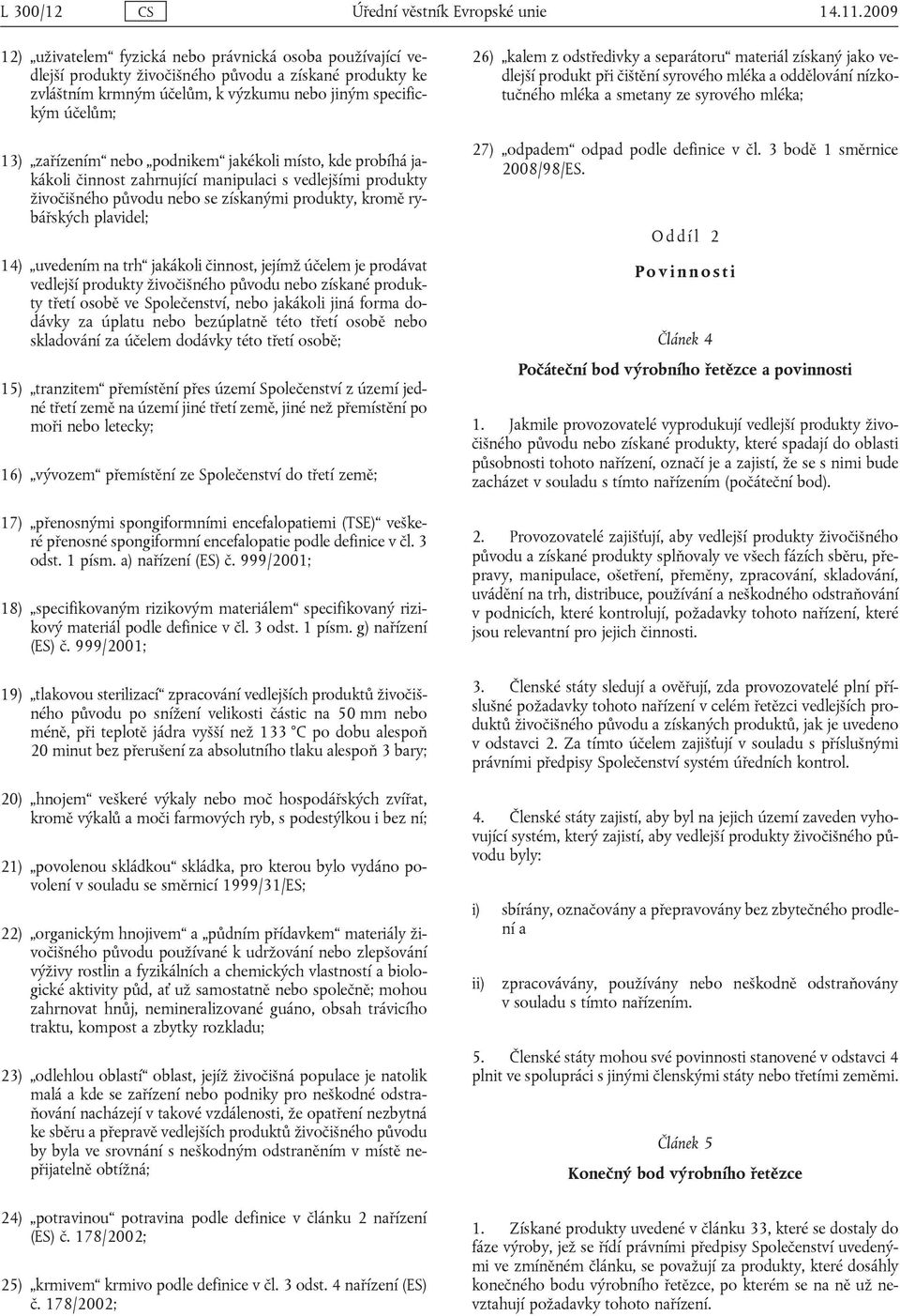 nebo podnikem jakékoli místo, kde probíhá jakákoli činnost zahrnující manipulaci s vedlejšími produkty živočišného původu nebo se získanými produkty, kromě rybářských plavidel; 14) uvedením na trh