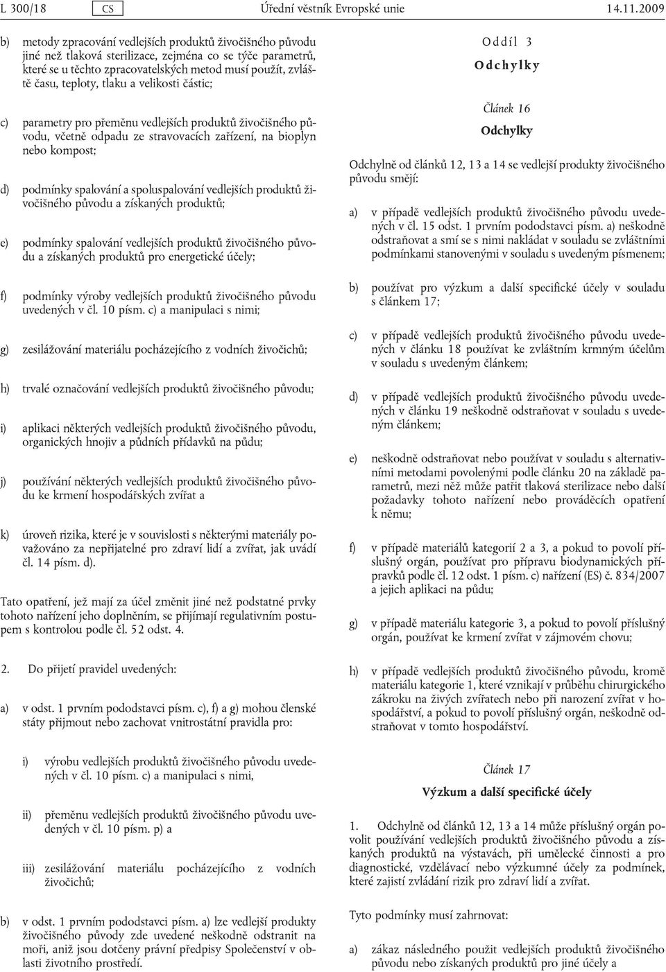teploty, tlaku a velikosti částic; c) parametry pro přeměnu vedlejších produktů živočišného původu, včetně odpadu ze stravovacích zařízení, na bioplyn nebo kompost; d) podmínky spalování a