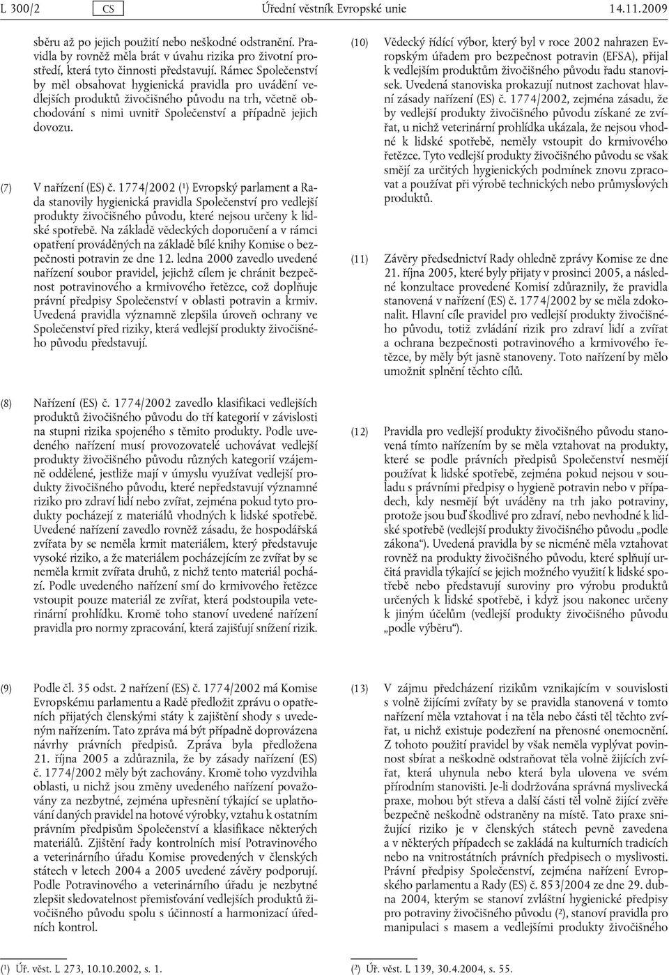(7) V nařízení (ES) č. 1774/2002 ( 1 ) Evropský parlament a Rada stanovily hygienická pravidla Společenství pro vedlejší produkty živočišného původu, které nejsou určeny k lidské spotřebě.