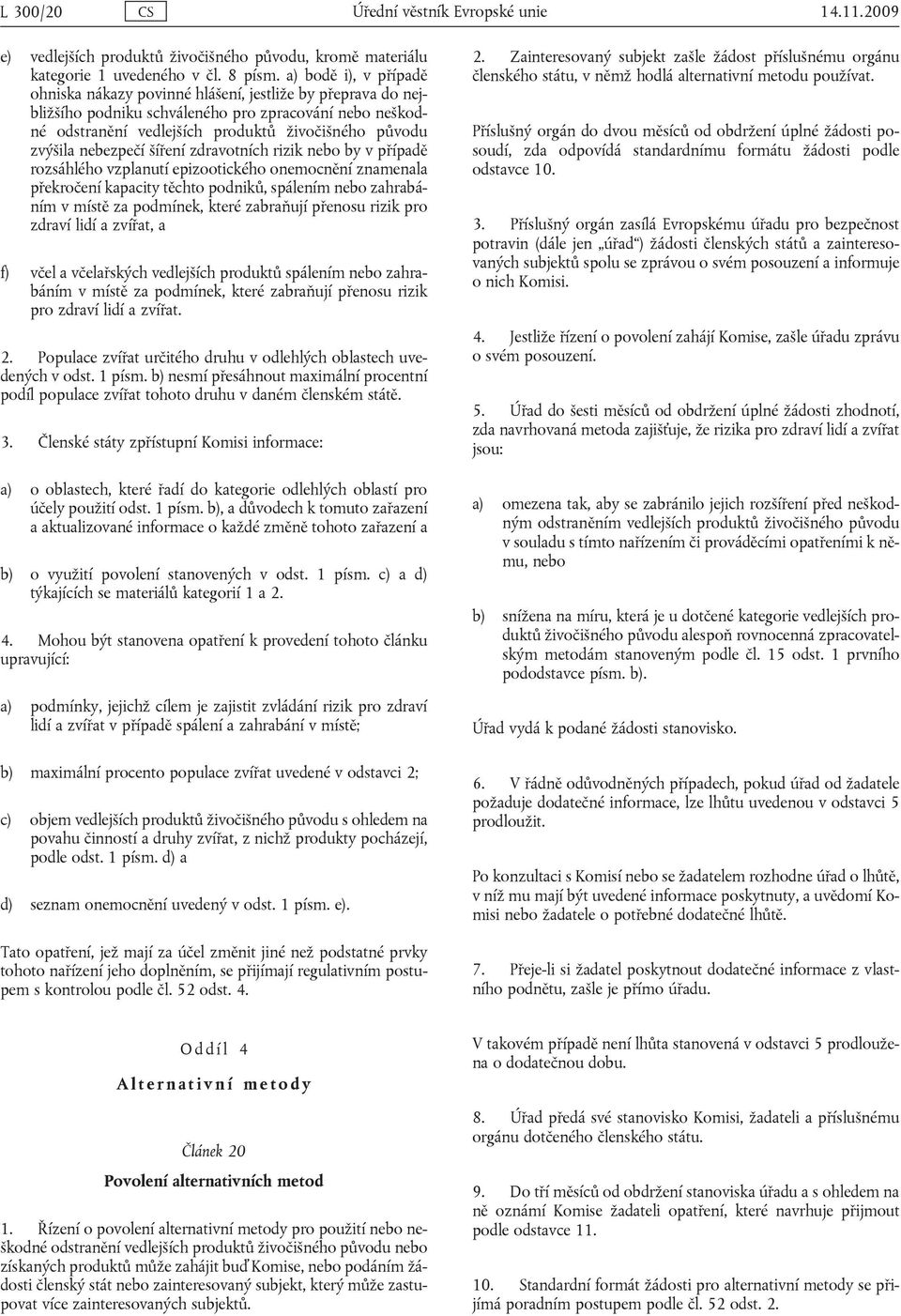nebezpečí šíření zdravotních rizik nebo by v případě rozsáhlého vzplanutí epizootického onemocnění znamenala překročení kapacity těchto podniků, spálením nebo zahrabáním v místě za podmínek, které