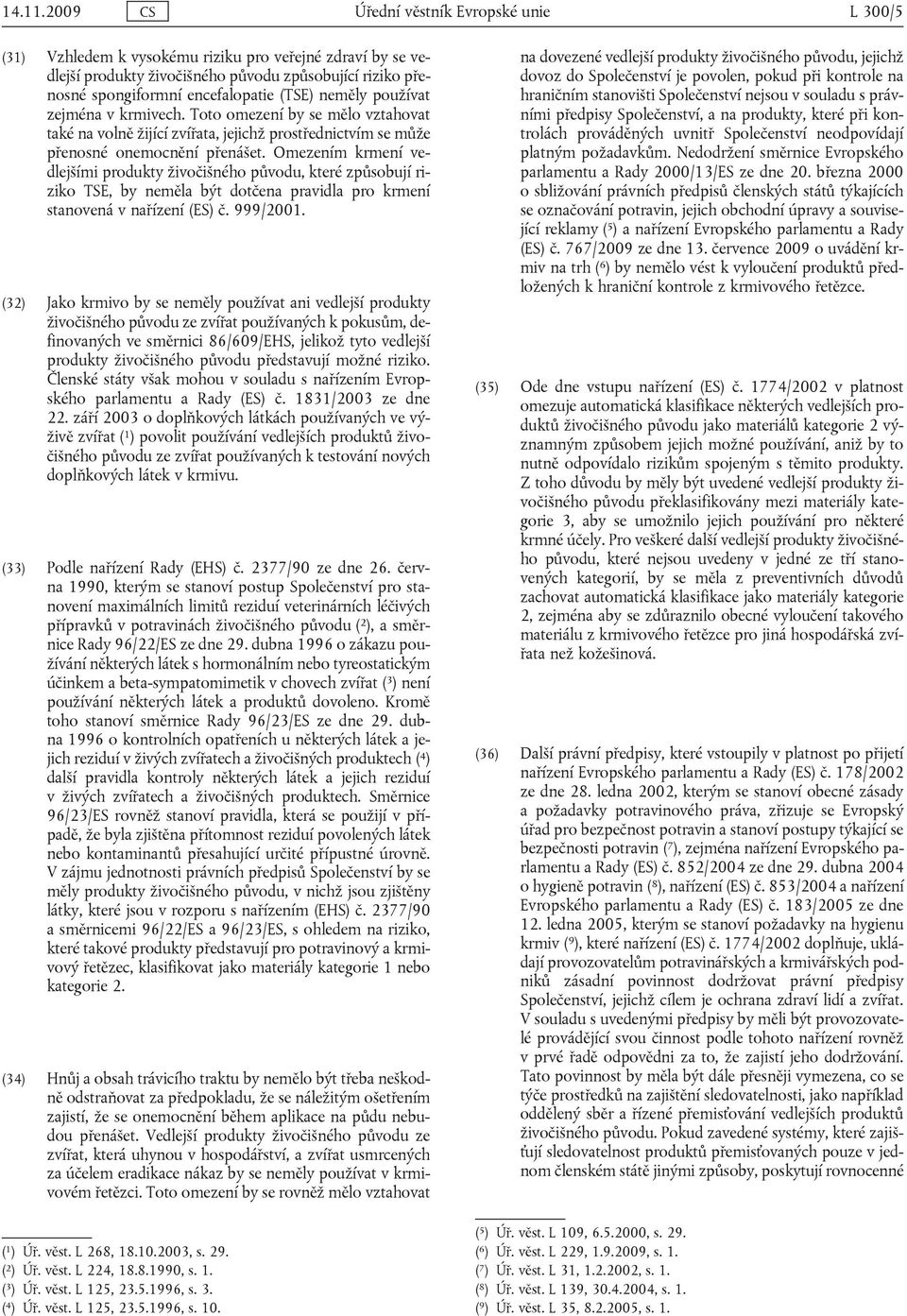 Omezením krmení vedlejšími produkty živočišného původu, které způsobují riziko TSE, by neměla být dotčena pravidla pro krmení stanovená v nařízení (ES) č. 999/2001.