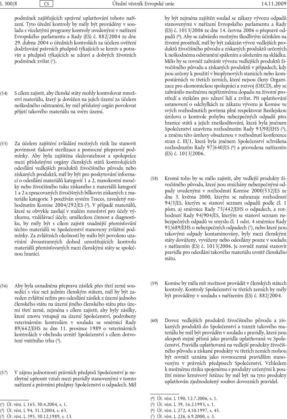 dubna 2004 o úředních kontrolách za účelem ověření dodržování právních předpisů týkajících se krmiv a potravin a předpisů týkajících se zdraví a dobrých životních podmínek zvířat ( 1 ).