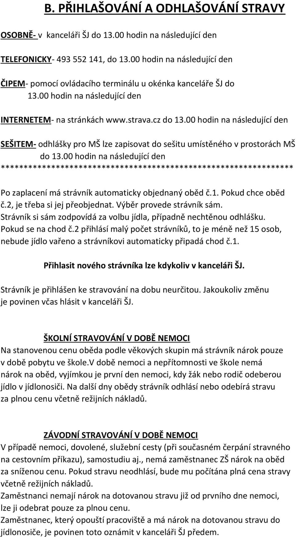 00 hodin na následující den SEŠITEM- odhlášky pro MŠ lze zapisovat do sešitu umístěného v prostorách MŠ do 13.