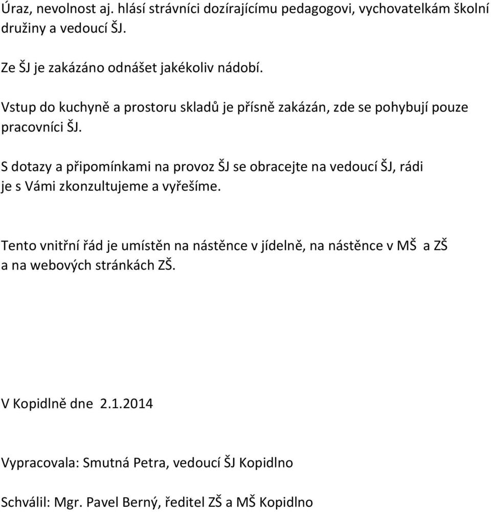 S dotazy a připomínkami na provoz ŠJ se obracejte na vedoucí ŠJ, rádi je s Vámi zkonzultujeme a vyřešíme.