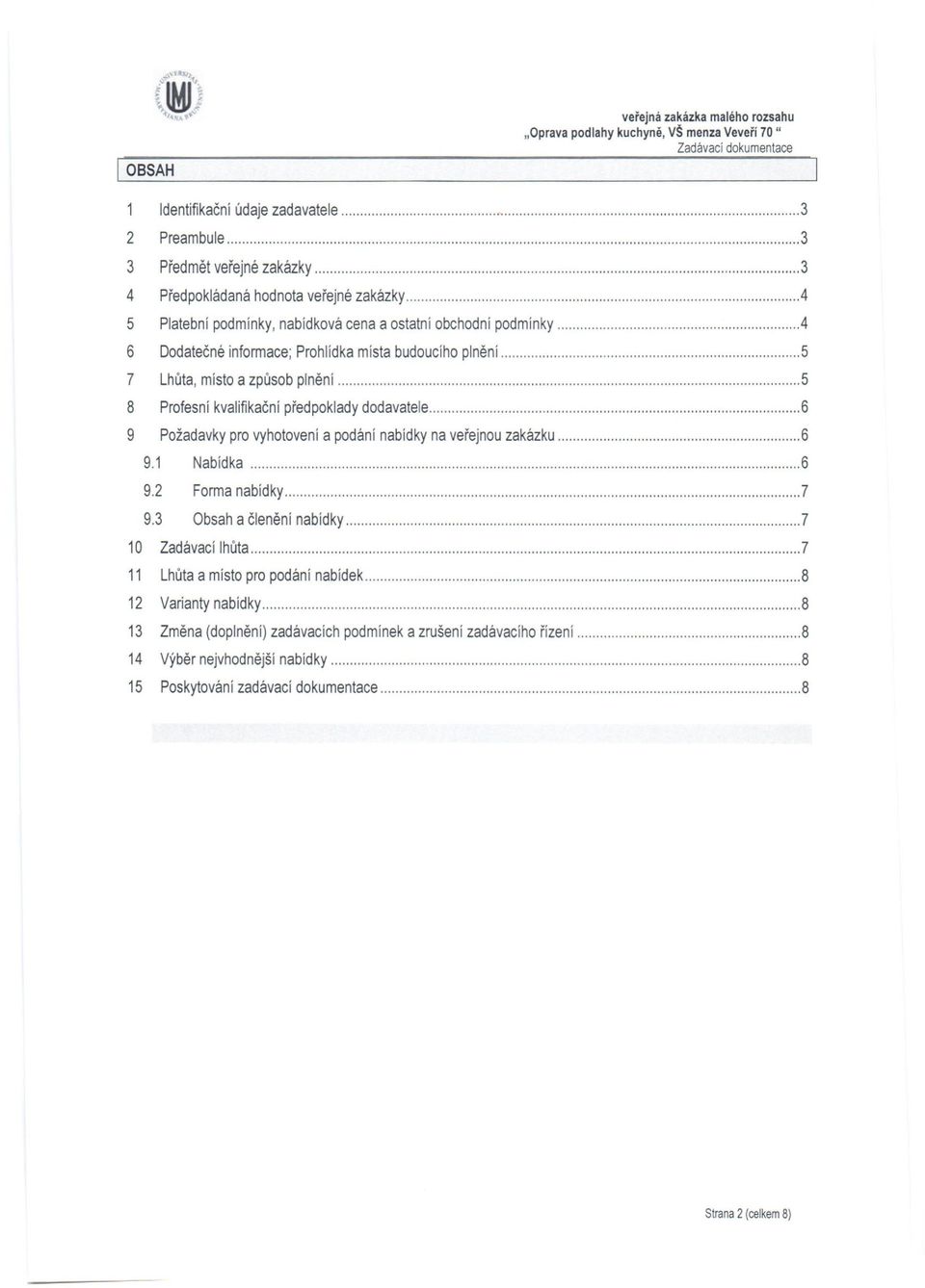 4 6 Dodatečné informace; Prohlídka místa budoucího plnění 5 7 Lhůta, místo a způsob plnění 5 8 Profesní kvalifikační předpoklady dodavatele 6 9 Požadavky pro vyhotovení a podání