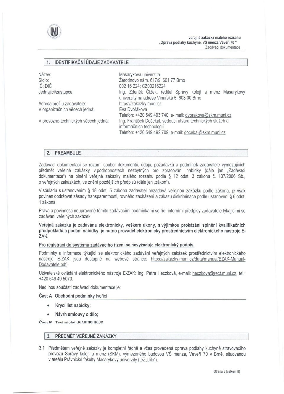 nám. 617/9, 601 77 Brno 002 16 224; CZ00216224 Ing. Zdeněk Čížek, ředitel Správy kolejí a menz Masarykovy univerzity na adrese Vinařská 5, 603 00 Brno https://zakazky.muni.