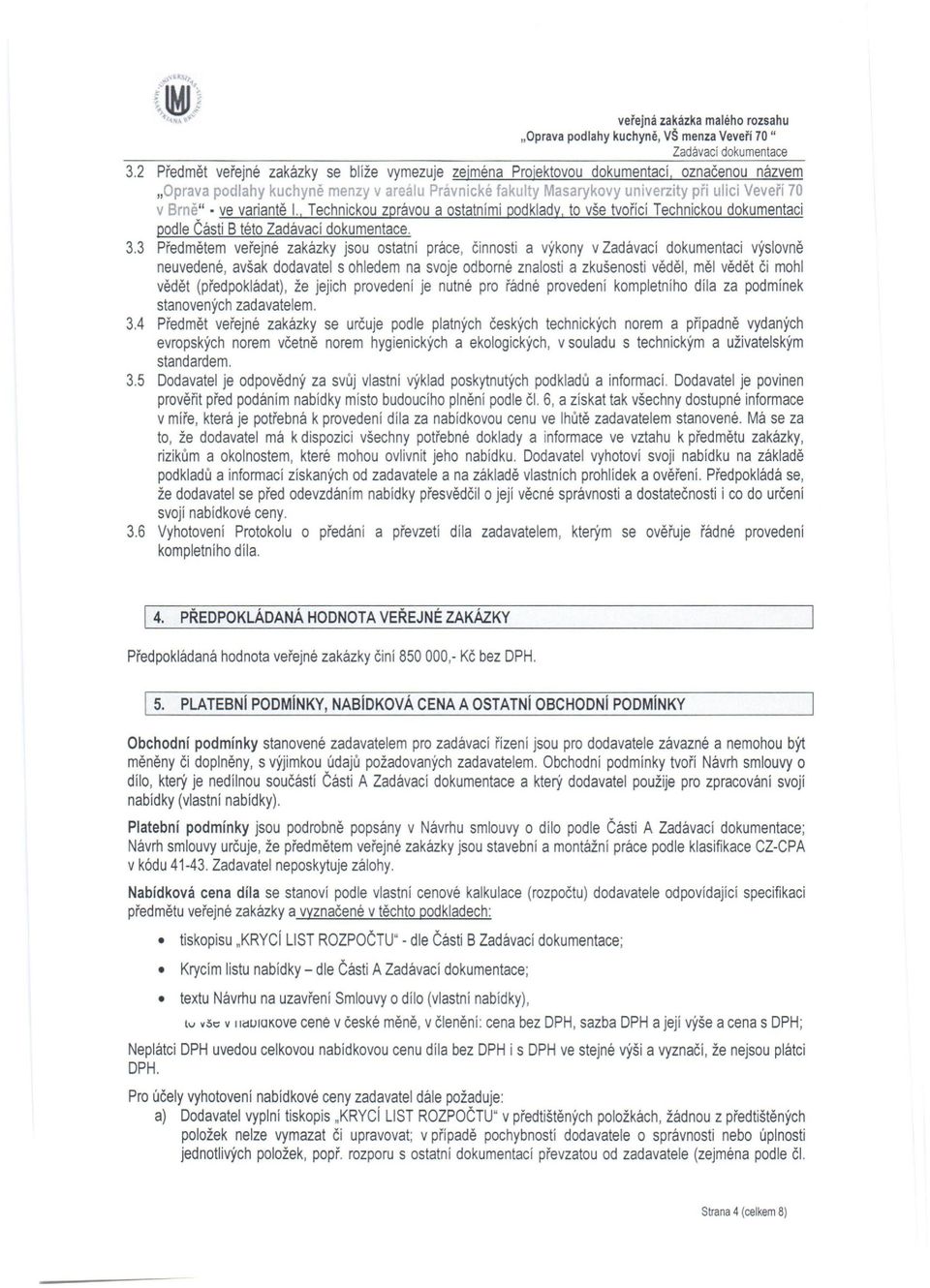 Brně" ve variantě 1., Technickou zprávou a ostatními podklady, to vše tvořící Technickou dokumentaci podle Části B této. 3.