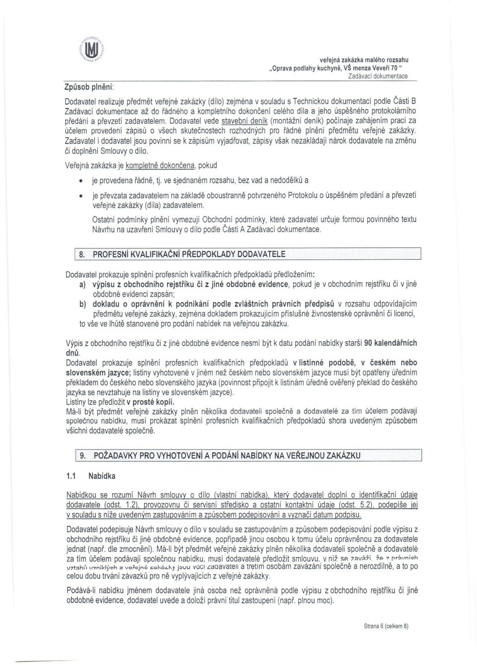 Dodavatel vede stavební deník (montážní deník) počínaje zahájením prací za účelem provedení zápisů o všech skutečnostech rozhodných pro řádné plnění předmětu veřejné zakázky.